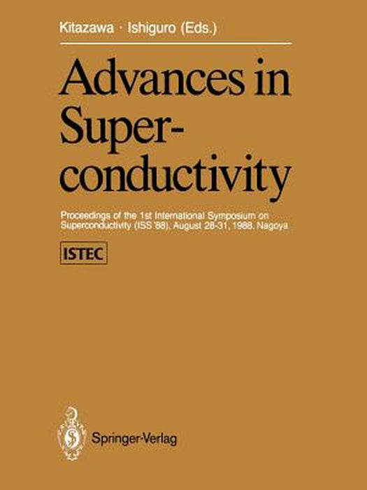Advances in Superconductivity: Proceedings of the 1st International Symposium on Superconductivity (ISS '88), August 28-31, 1988, Nagoya by Koichi Kitazawa