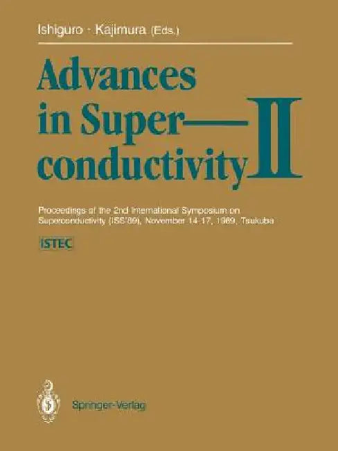 Advances in Superconductivity II: Proceedings of the 2nd International Symposium on Superconductivity (ISS '89), November 14-17, 1989, Tsukuba by Takehiko Ishiguro