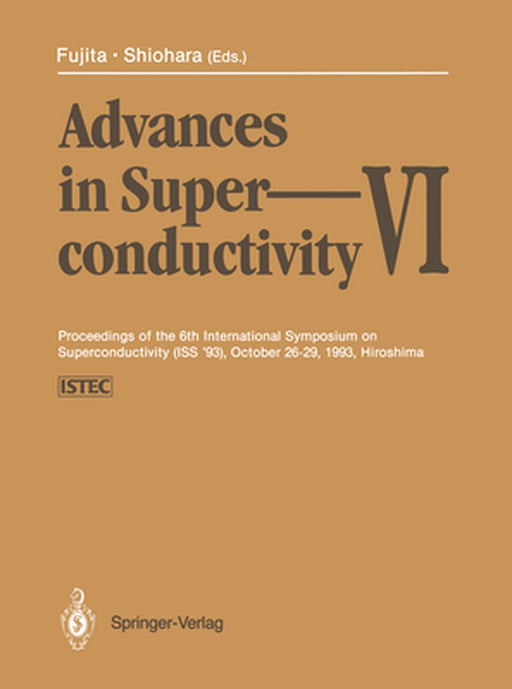 Advances in Superconductivity VI: Proceedings of the 6th International Symposium on Superconductivity (ISS '93), October 26-29, 1993, Hiroshima Volume by Toshizo Fujita