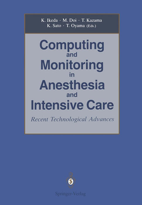 Computing and Monitoring in Anesthesia and Intensive Care: Recent Technological Advances by Kazuyuki Ikeda