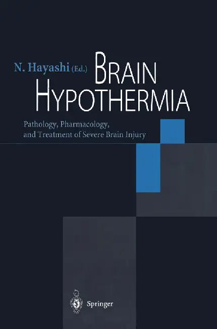 Brain Hypothermia: Pathology, Pharmacology, and Treatment of Severe Brain Injury by N. Hayashi