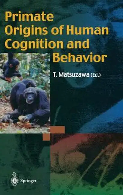 Primate Origins of Human Cognition and Behavior by Tetsuro Matsuzawa