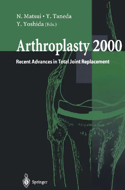 Arthroplasty 2000: Recent Advances in Total Joint Replacement by N. Matsui