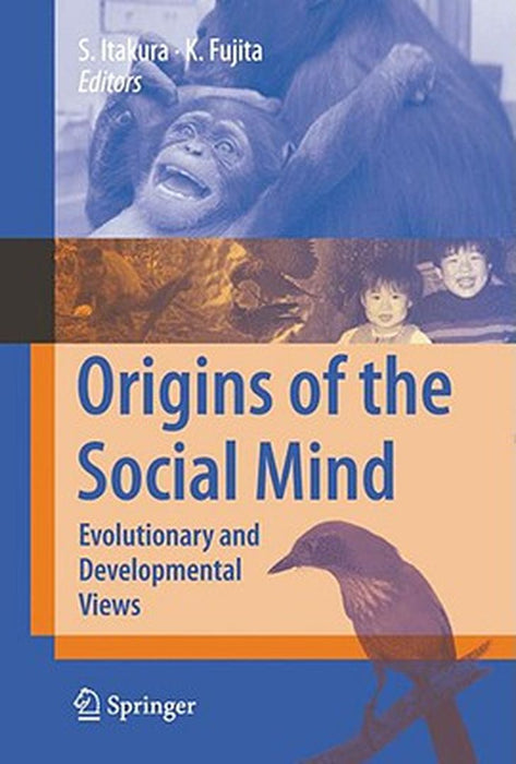 Origins Of The Social Mind: Evolutionary and Developmental Views by Shoji Itakura, Kazuo Fujita