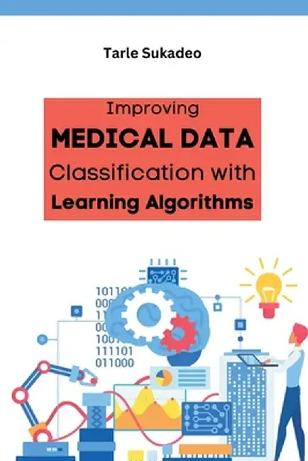 Improving Medical Data Classification with Learning Algorithms by Tarle Sukadeo