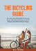 The Bicycling Guide: The Ultimate Cycling Guide for Fun and Fitness, Get all the Useful Tips on How to Enjoy Cycling While Getting in Shape by Will Peters