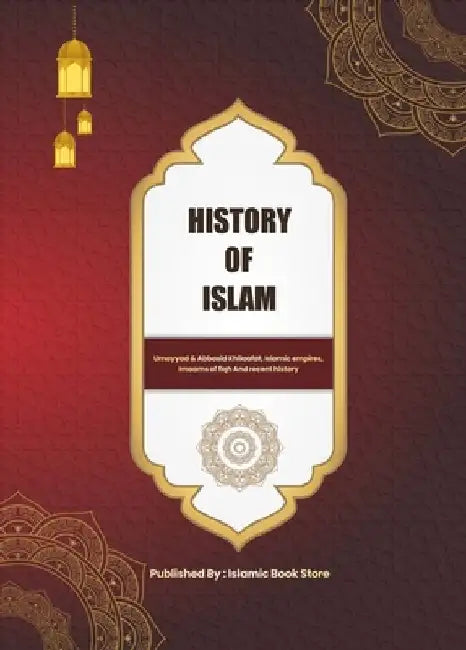 History of Islam: Umayyad & Abbasid Khilaafat, Islamic empires, Imaams of fiqh And recent history by Islamic Book Store