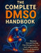 The Complete DMSO Handbook: Discover Natural Healing, Pain Management, and Anti-Inflammatory Benefits of Dimethyl Sulfoxide by Marisol J Rockwell
