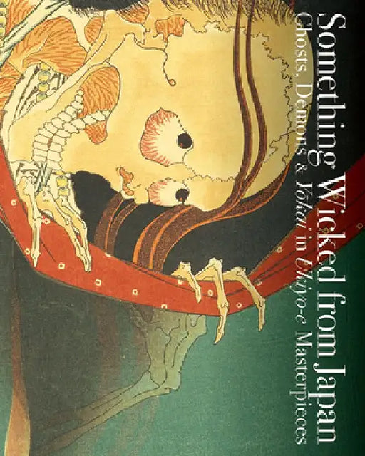 Something Wicked from Japan: Ghosts, Demons & Yokai in Ukiyo-E Masterpieces by Ei Nakau