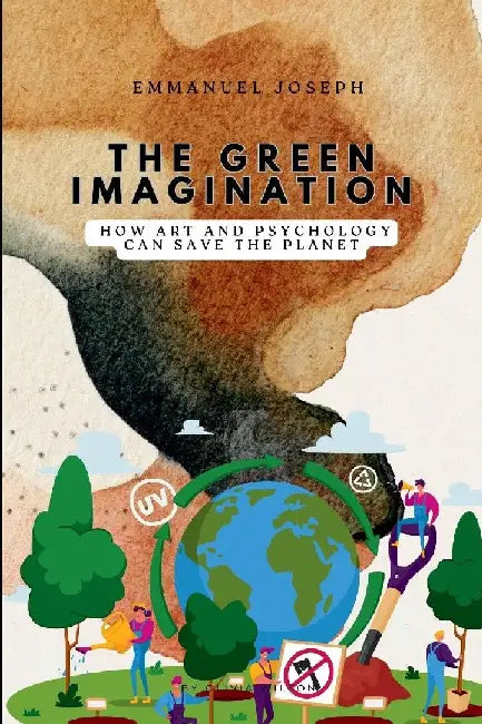 The Green Imagination, How Art and Psychology Can Save the Planet by Emmanuel Joseph