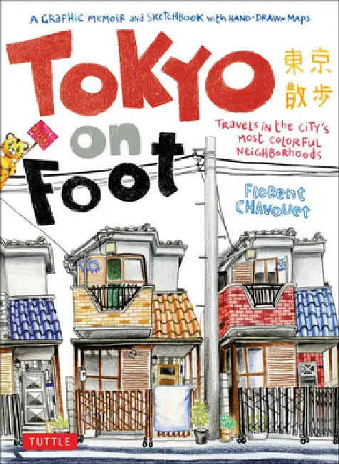 Tokyo on Foot: Travels in the City's Most Colorful Neighborhoods by Florent Chavouet
