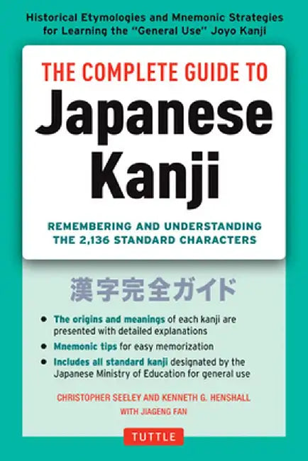 The Complete Guide to Japanese Kanji: (Jlpt All Levels) Remembering and Understanding the 2,136 Standard Characters by Christopher Seely