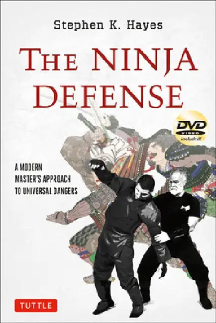 The Ninja Defense: A Modern Master's Approach to Universal Dangers [With DVD] by Stephen K. Hayes