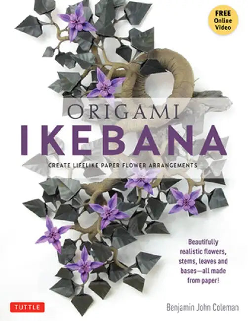 Origami Ikebana: Create Lifelike Paper Flower Arrangements: Includes Origami Book with 38 Projects and Instructional DVD by Benjamin Coleman