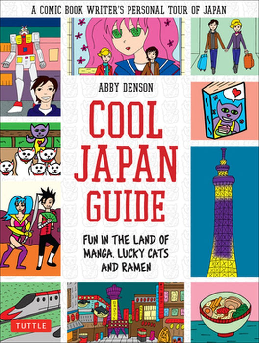 Cool Japan Guide: Fun in the Land of Manga, Lucky Cats and Ramen by Abby Denson