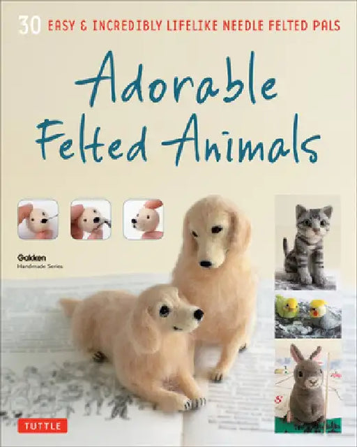 Adorable Felted Animals: 30 Easy & Incredibly Lifelike Needle Felted Pals by Gakken Handmade Series