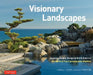 Visionary Landscapes: Japanese Garden Design in North America, the Work of Five Contemporary Masters by Kendall H. Brown