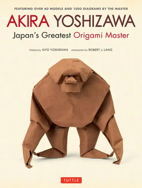 Akira Yoshizawa, Japan's Greatest Origami Master: Featuring Over 60 Models and 1000 Diagrams by the Master by Akira Yoshizawa