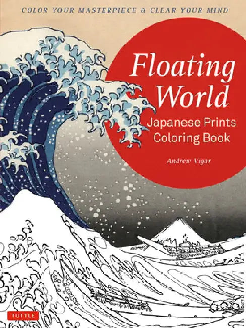 Floating World Japanese Prints Coloring Book: Color Your Masterpiece & Clear Your Mind (Adult Coloring Book) by Andrew Vigar