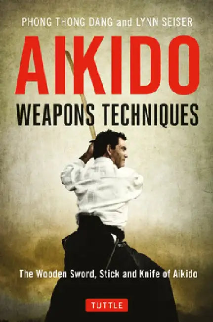 Aikido Weapons Techniques: The Wooden Sword, Stick and Knife of Aikido by Phong Thong Dang