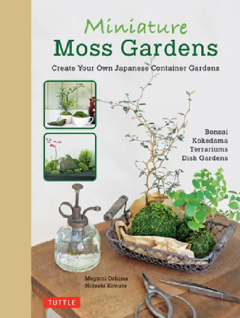 Miniature Moss Gardens: Create Your Own Japanese Container Gardens (Bonsai, Kokedama, Terrariums & Dish Gardens) by Megumi Oshima
