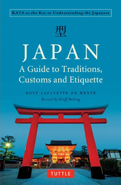 Japan: A Guide to Traditions, Customs and Etiquette: Kata as the Key to Understanding the Japanese by Boye Lafayette De Mente