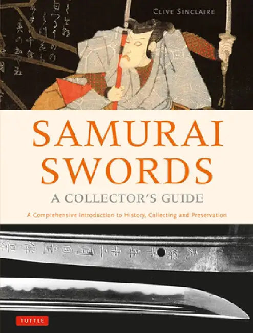 Samurai Swords - A Collector's Guide: A Comprehensive Introduction to History, Collecting and Preservation - Of the Japanese Sword by Clive Sinclaire