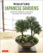 Miniature Japanese Gardens: Tiny Indoor Landscapes and Container Gardens for Your Home by Kenji Kobayashi