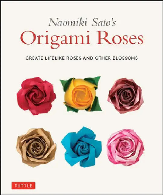 Naomiki Sato's Origami Roses and Other Flowers: Simple Steps to Create Lifelike Blossoms by Naomiki Sato