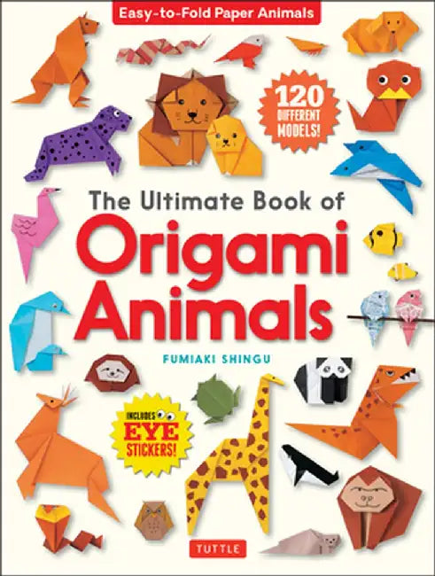 The Ultimate Book of Origami Animals: Easy-To-Fold Paper Models [includes 120 Models; Eye Stickers] by Fumiaki Shingu