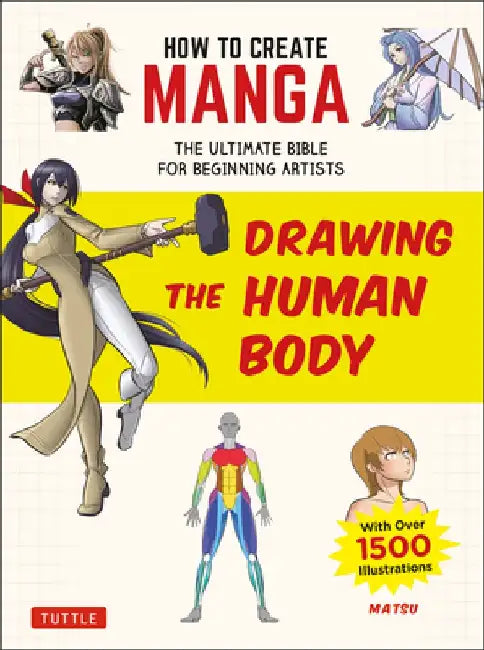 How to Create Manga: Drawing the Human Body: The Ultimate Bible for Beginning Artists, with Over 1,500 Illustrations by Matsu