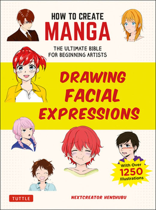 How to Create Manga: Drawing Facial Expressions: The Ultimate Bible for Beginning Artists with Over 800 Illustrations by Nextcreator Henshubu