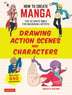 How to Create Manga: Drawing Action Scenes: The Ultimate Bible for Beginning Artists - With Over 600 Illustrations by Shikata Shiyomi