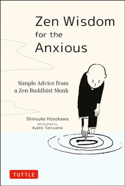 Zen Wisdom for the Anxious: Simple Advice from a Buddhist Monk by Shinsuke Hosokawa