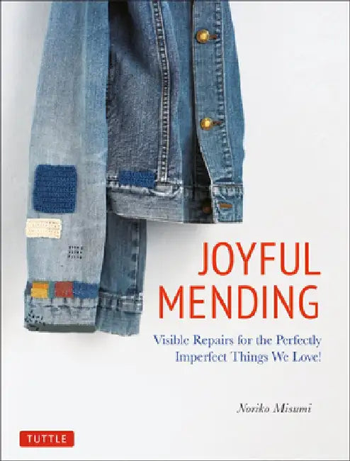 Joyful Mending: Visible Repairs for the Perfectly Imperfect Things You Love! by Noriko Misumi