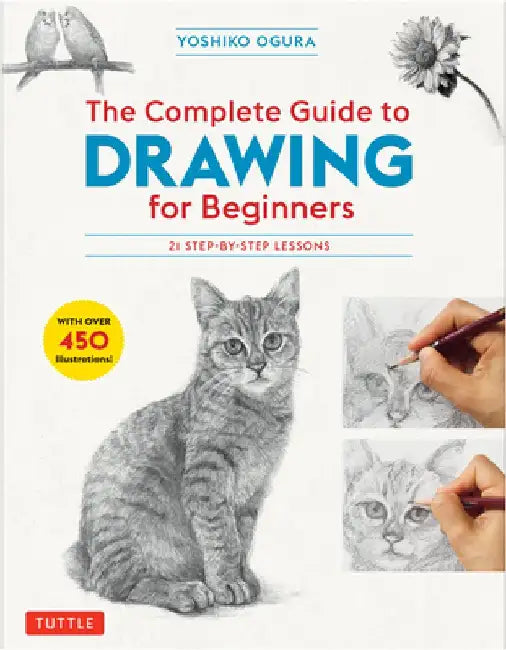 The Complete Guide to Drawing for Beginners: 21 Step-By-Step Lessons - Over 450 Illustrations! by Yoshiko Kojima