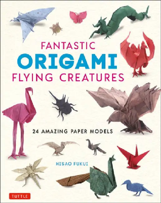 Fantastic Origami Flying Creatures: 24 Realistic Models by Hisao Fukui