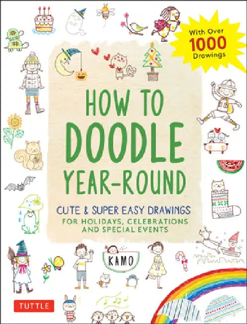 How to Doodle Year-Round: Cute & Easy Drawings for Holidays, Celebrations and Special Events --With Over 1000 Drawings by Kamo
