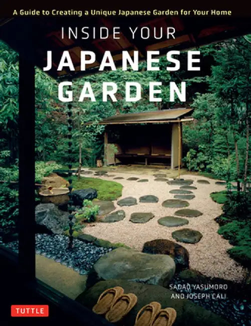 Inside Your Japanese Garden: A Guide to Creating a Unique Garden for Your Home by Joseph Cali