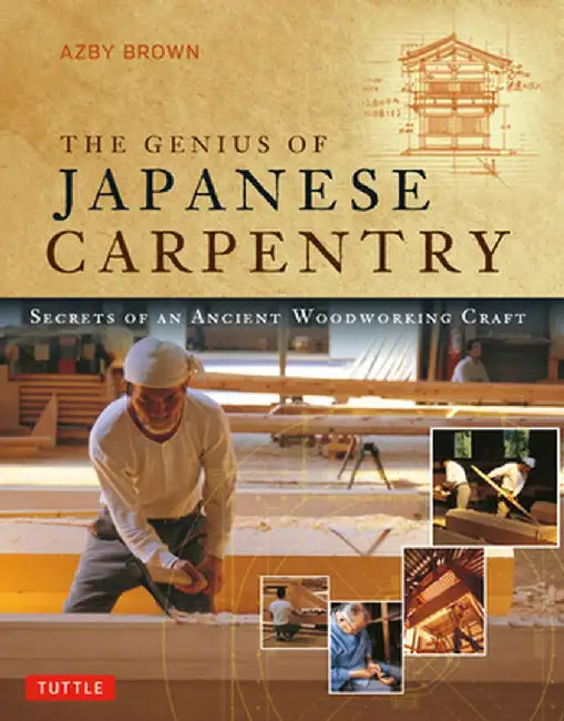The Genius of Japanese Carpentry: Secrets of an Ancient Woodcraft by Azby Brown