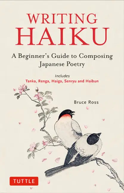 Writing Haiku: A BeginnerÆs Guide to Composing Japanese Poetry - Includes Tanka, Renga, Haiga, Senryu and Haibun