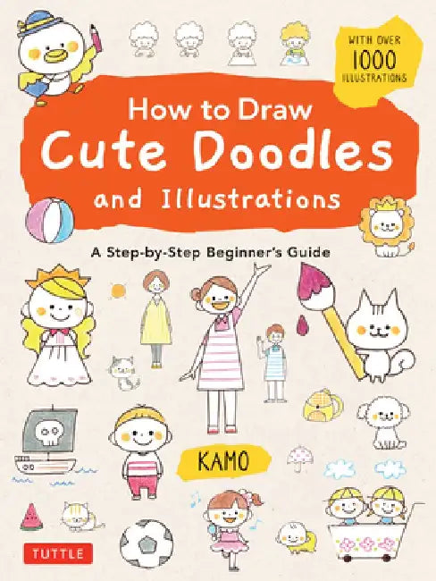 How to Draw Cute Doodles and Illustrations: A Step-By-Step Beginner's Guide [With Over 1000 Illustrations] by Kamo