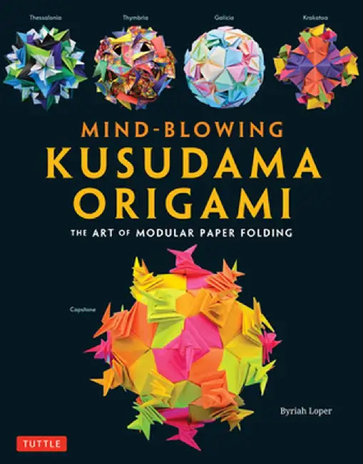 Mind-Blowing Kusudama Origami: The Art of Modular Paper Folding by Byriah Loper