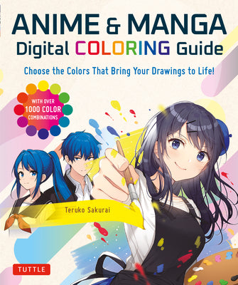 Anime & Manga Digital Coloring Guide: Choose the Colors That Bring Your Drawings to Life! (with Over 1000 Color Combinations) by Teruko Sakurai