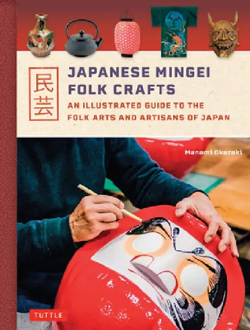 Japanese Mingei Folk Crafts: An Illustrated Guide to the Wabi Sabi Village Arts and Artisans of Japan by Okazaki