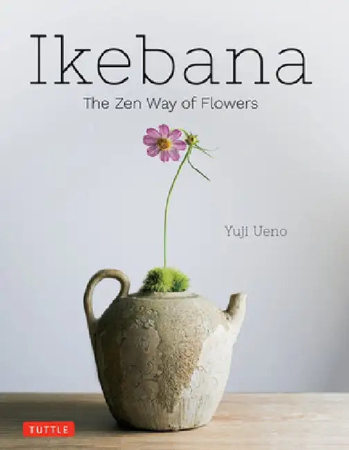 Ikebana: The Zen Way of Flowers by Yuji Ueno