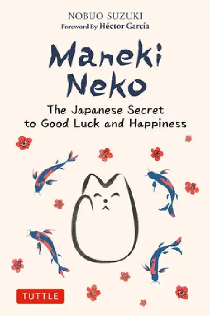 Maneki Neko: Bring Good Luck and Happiness Into Your Life the Japanese Way!