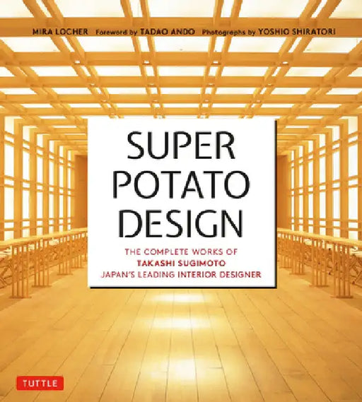 Super Potato Design: The Complete Works of Takashi Sugimoto, JapanÆs Leading Interior Designer