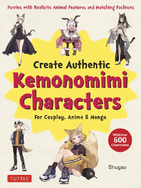 Create Kemonomimi Characters for Cosplay, Anime & Manga: Furries with Realistic Animal Features and Matching Fashions (with Over 600 Illustrations) by Shugao