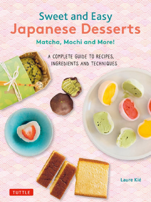 Japanese Desserts: Sweet Treats from Mochi to Matcha, Manju, Wagashi, Dorayaki, Daifuku, Dango & More!